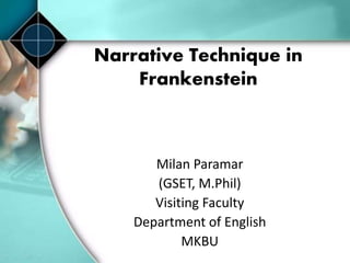Narrative Technique in
Frankenstein
Milan Paramar
(GSET, M.Phil)
Visiting Faculty
Department of English
MKBU
 