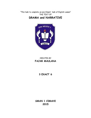 “This task to complete an encirhment task of English Lesson”
THE TEXT OF
DRAMA and NARRATIVE
CREATED BY
FAJAR MAULANA
3 EXACT 6
SMAN 1 CIMAHI
2015
 