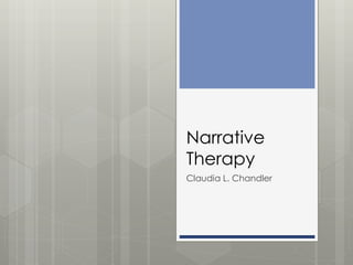 Narrative 
Therapy 
Claudia L. Chandler 
 
