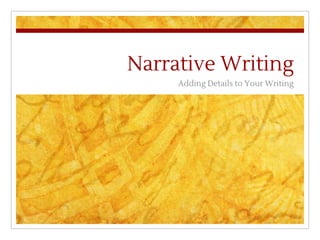 Narrative Writing
Adding Details to Your Writing
 