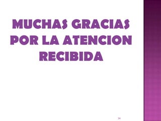 MUCHAS GRACIAS
POR LA ATENCION
   RECIBIDA



             34
 