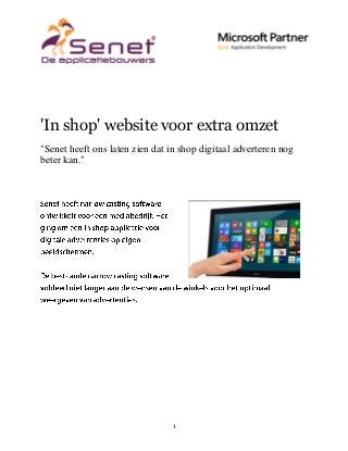 'In shop' website voor extra omzet
"Senet heeft ons laten zien dat in shop digitaal adverteren nog
beter kan."

1

 