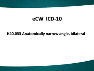 eCW ICD-10
H40.033 Anatomically narrow angle, bilateral