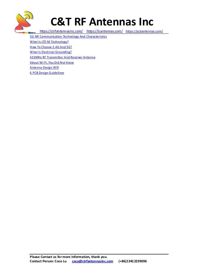 C&T RF Antennas Inc
https://ctrfantennasinc.com/ https://lcantennas.com/ https://pcbantennas.com/
Please Contact us for more information, thank you.
Contact Person: Coco Lu coco@ctrfantennasinc.com (+86)13412239096
5G NR Communication Technology And Characteristics
What Is LTE-M Technology?
How To Choose 2.4G And 5G?
What Is Electrical Grounding?
433MHz RF Transmitter And Receiver Antenna
About Wi-Fi, You Did Not Know
Antenna Design Wifi
6 PCB Design Guidelines
 