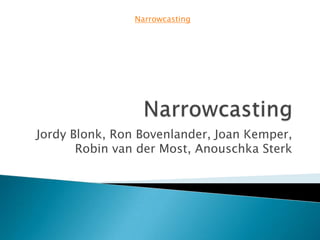 Narrowcasting Jordy Blonk, Ron Bovenlander, Joan Kemper, Robin van der Most, Anouschka Sterk Narrowcasting 