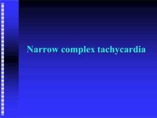 Narrow complex tachycardia
 