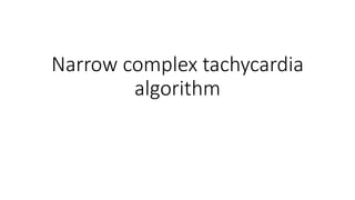 Narrow complex tachycardia
algorithm
 