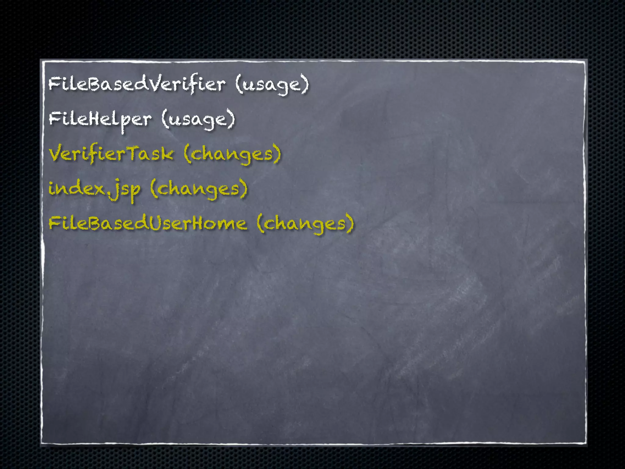 FileBasedVerifier (usage)
FileHelper (usage)
VerifierTask (changes)
index.jsp (changes)
FileBasedUserHome (changes)
 
