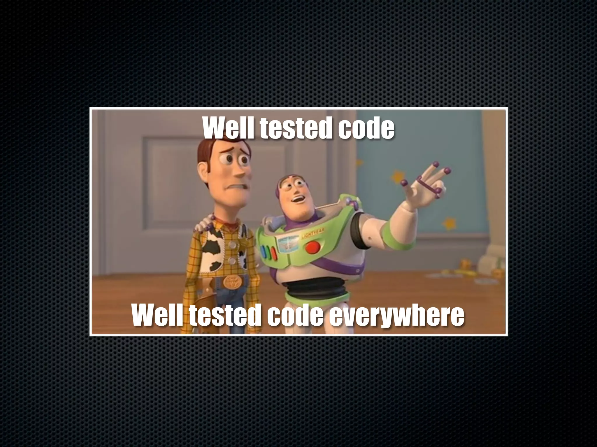 Well tested code




Well tested code everywhere
 