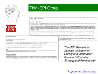 http://www.thinkepi.net/   ThinkEPI Group ThinkEPI Group is an Spanish think tank on Library and Information Science (Information Strategy and Prospective) 
