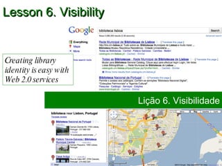 Lesson 6. Visibility Lição 6. Visibilidade Creating library identity is easy with Web 2.0 services 