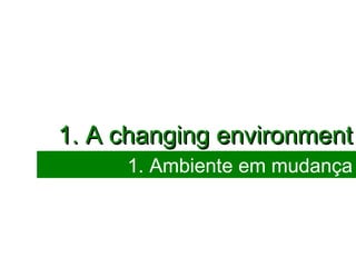 1. A changing environment 1. Ambiente em mudança 