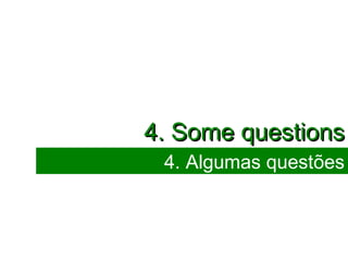 4. Some questions 4. Algumas questões 