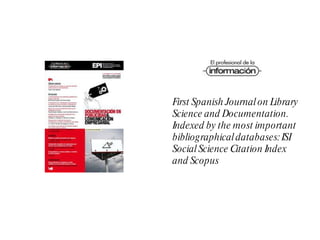 First Spanish Journal on Library Science and Documentation. Indexed by the most important bibliographical databases: ISI Social Science Citation Index and Scopus 