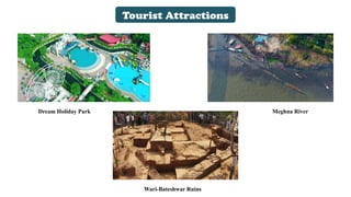 Tourist Attractions
Meghna River
Dream Holiday Park
Wari-Bateshwar Ruins
 