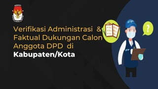 Verifikasi Administrasi &
Faktual Dukungan Calon
Anggota DPD di
Kabupaten/Kota
 