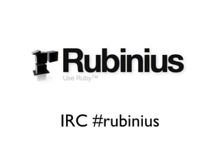 IRC #rubinius
 