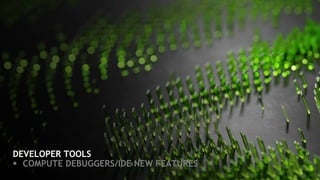 DEVELOPER TOOLS
§ COMPUTE DEBUGGERS/IDE NEW FEATURES
 