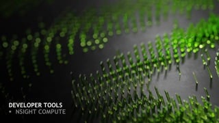 DEVELOPER TOOLS
§ NSIGHT COMPUTE
 