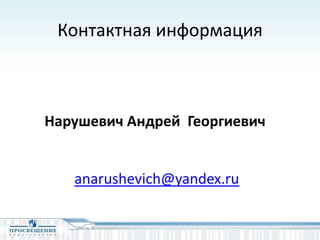 Контактная информация
Нарушевич Андрей Георгиевич
anarushevich@yandex.ru
 