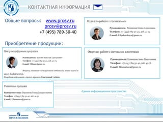 Общие вопросы: www.prosv.ru
prosv@prosv.ru
+7 (495) 789-30-40
Приобретение продукции:
КОНТАКТНАЯ ИНФОРМАЦИЯ
 