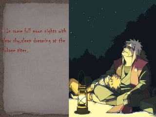  In some full moon nights with
clear sky,sleep dreaming at the
Hokage titer.
 
