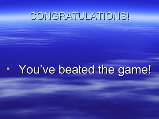 CONGRATULATIONS! You’ve beated the game! 