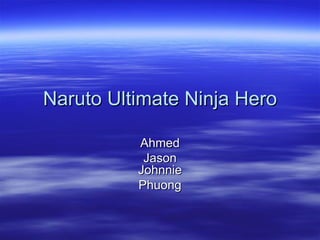 Naruto Ultimate Ninja Hero Ahmed Jason Johnnie Phuong 