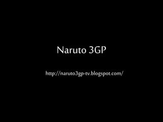 Naruto 3GP
http://naruto3gp-tv.blogspot.com/
 
