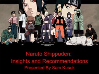 Naruto Shippuden:  Insights and Recommendations Presented By Sam Kusek 