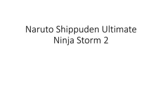 Naruto Shippuden Ultimate
Ninja Storm 2
 