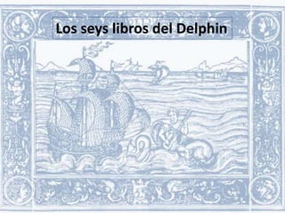 Los seys libros del Delphin

 