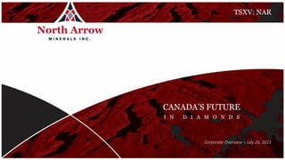 TSXV: NAR
CANADA’S FUTURE
I N D I A M O N D S
Corporate Overview – July 26, 2021
 