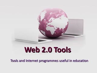 Web 2.0 Tools
Tools and Internet programmes useful in education
 