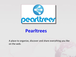 Pearltrees
A place to organize, discover and share everything you like
on the web.
 
