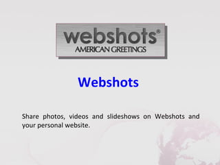 Webshots

Share photos, videos and slideshows on Webshots and
your personal website.
 