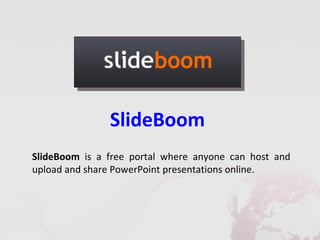 SlideBoom
SlideBoom is a free portal where anyone can host and
upload and share PowerPoint presentations online.
 