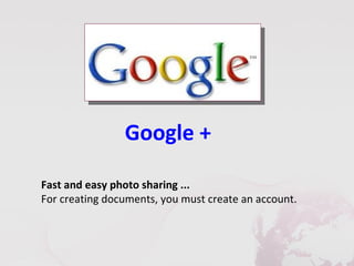 Google +

Fast and easy photo sharing ...
For creating documents, you must create an account.
 