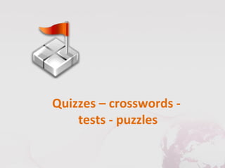 Quizzes – crosswords -
    tests - puzzles
 