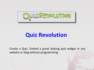 Quiz Revolution

Create a Quiz. Embed a great looking quiz widget in any
website or blog without programming.
 