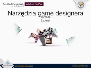 Narzędzia game designera
Tomasz
Szpiner

 