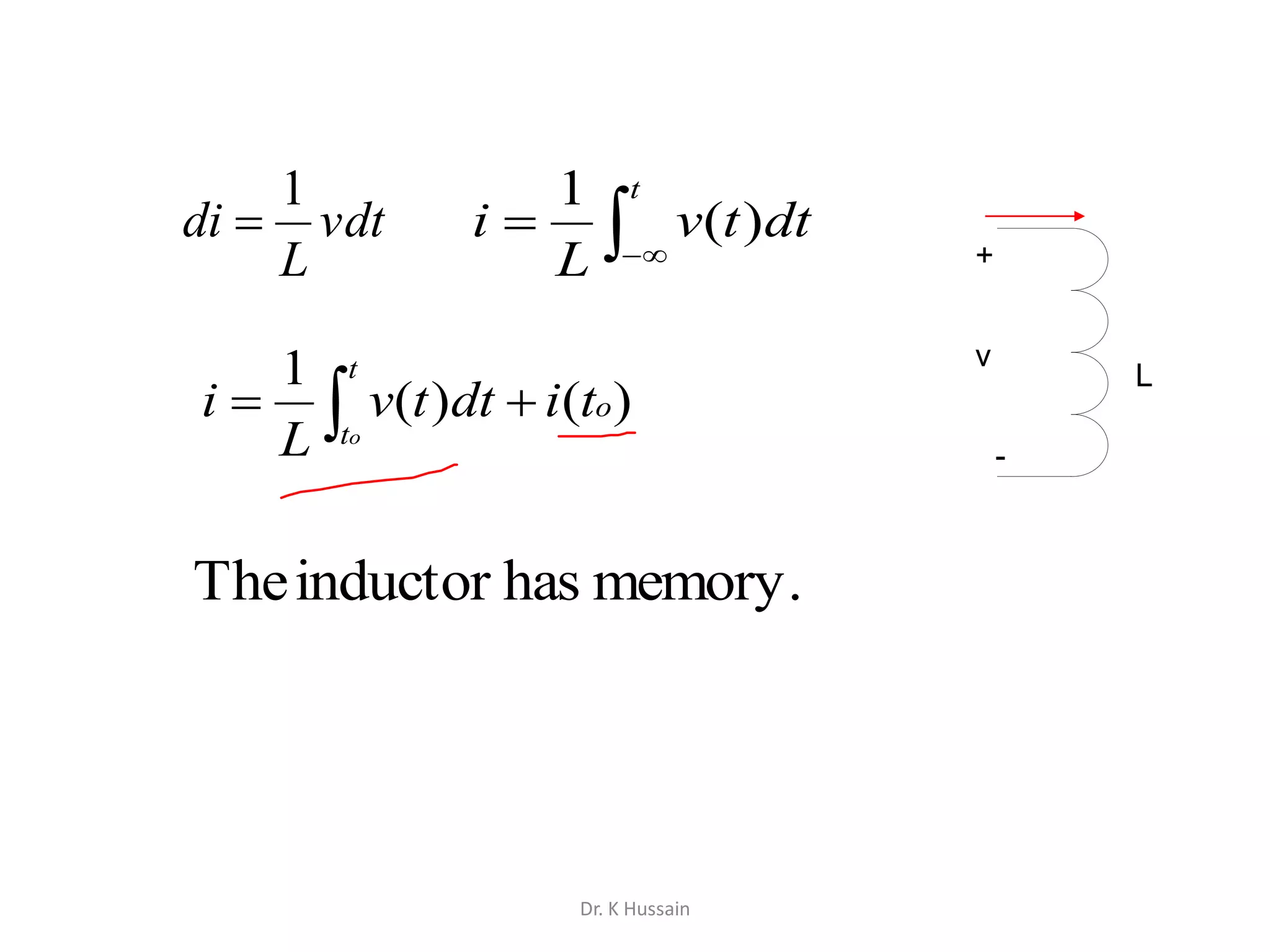  
t
t
o
o
tidttv
L
i )()(
1
 

t
dttv
L
i )(
1
memory.hasinductorThe
vdt
L
di
1

+
-
v
L
Dr. K Hussain
 