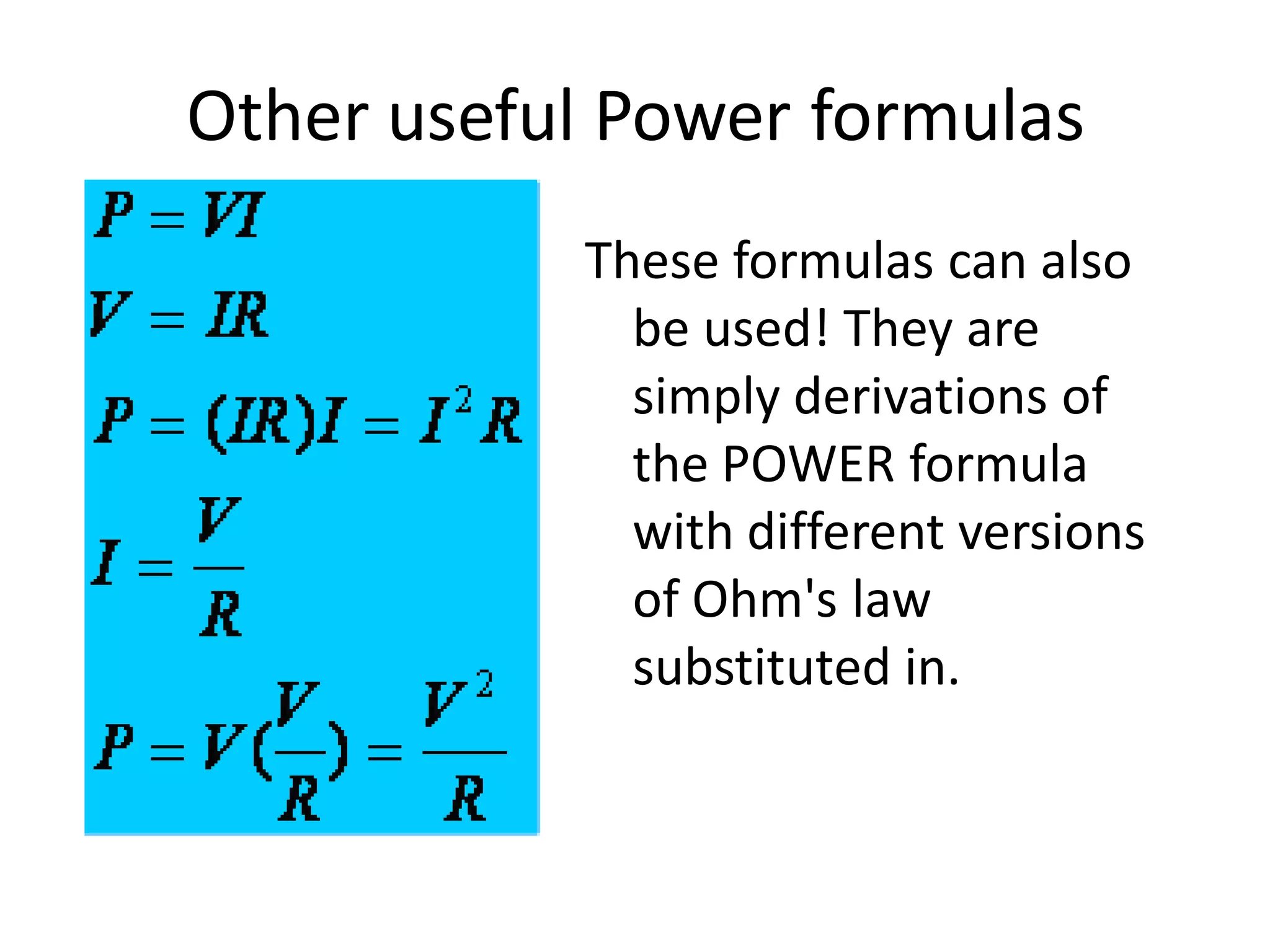 Other useful Power formulas
These formulas can also
be used! They are
simply derivations of
the POWER formula
with different versions
of Ohm's law
substituted in.
 