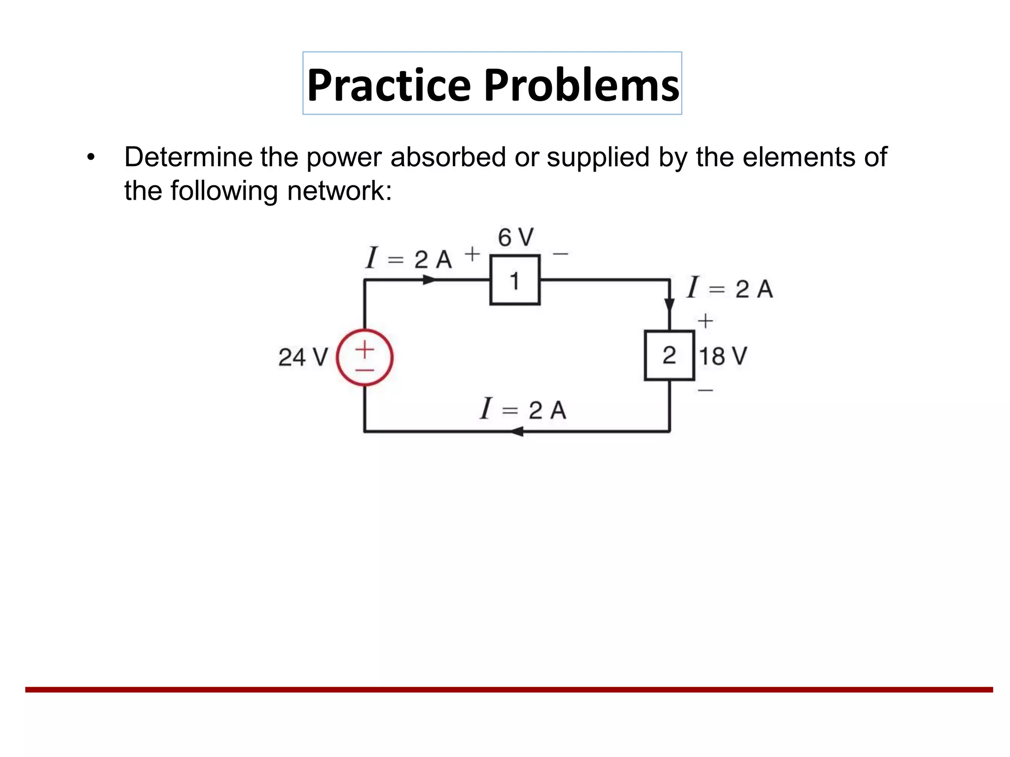 • Determine the power absorbed or supplied by the elements of
the following network:
Practice Problems
 