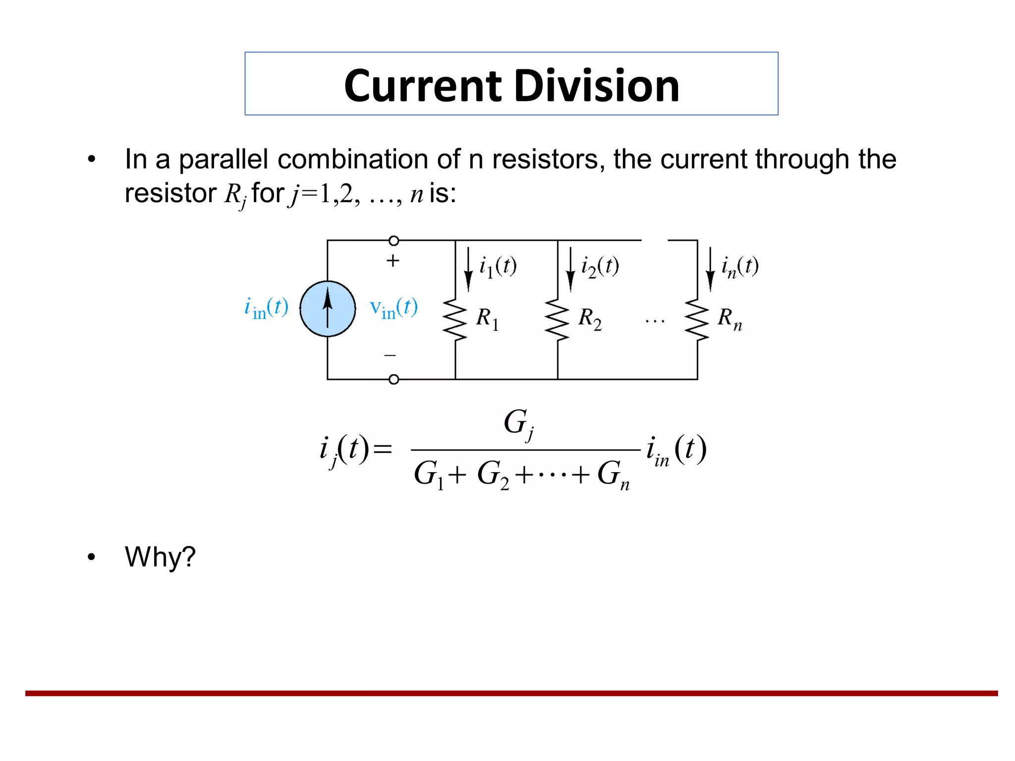 Current Division
• In a parallel combination of n resistors, the current through the
resistor Rj for j=1,2, …, n is:
• Why?
i (t)in
Gj
ji (t)
G1 G2  Gn
 