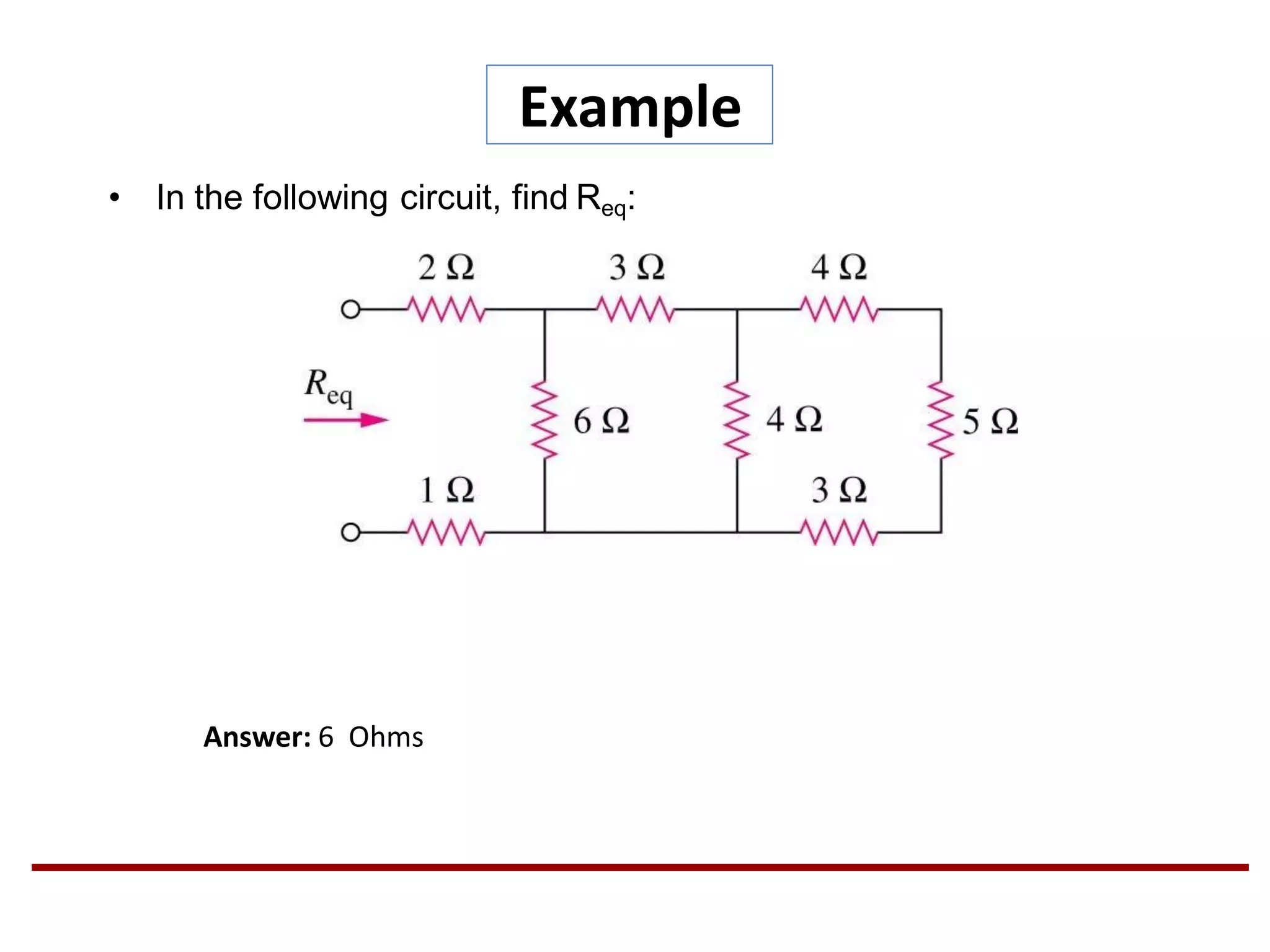 Example
• In the following circuit, find Req:
Answer: 6 Ohms
 