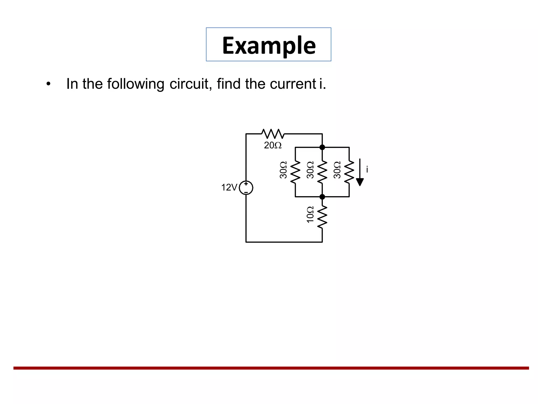 Example
• In the following circuit, find the current i.
20
12V
30
30
30
10
i
 
