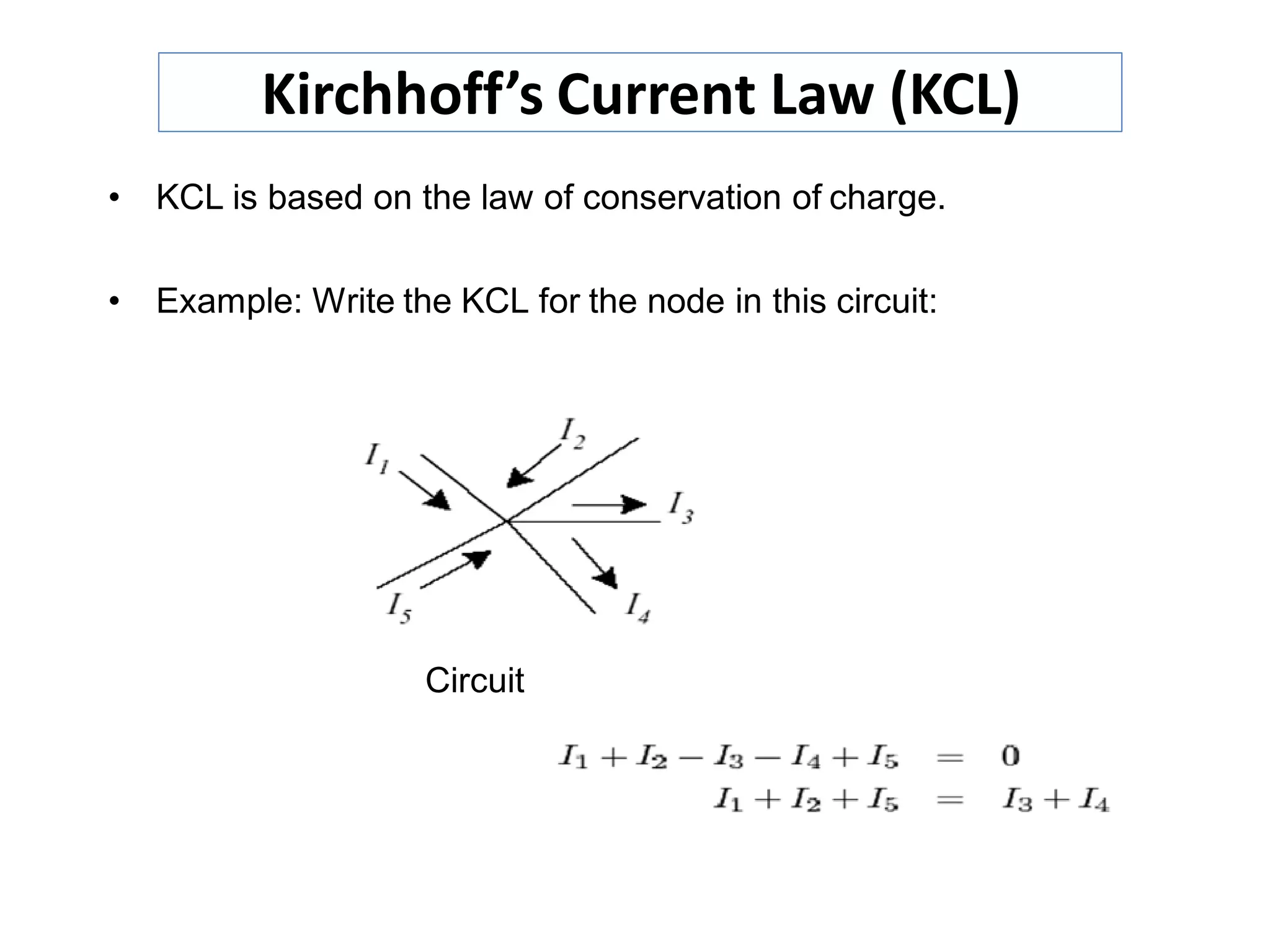 • KCL is based on the law of conservation of charge.
• Example: Write the KCL for the node in this circuit:
Circuit
Kirchhoff’s Current Law (KCL)
 