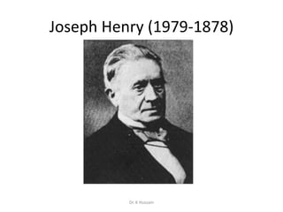 Joseph Henry (1979-1878)
Dr. K Hussain
 