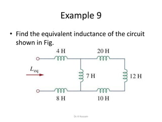 Example 9
• Find the equivalent inductance of the circuit
shown in Fig.
Dr. K Hussain
 